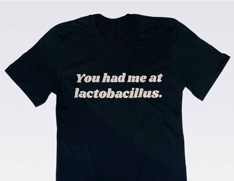 Black t-shirt with slogan: You had me at lactobacillus. 